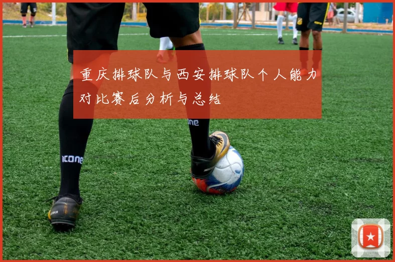 重庆排球队与西安排球队个人能力对比赛后分析与总结