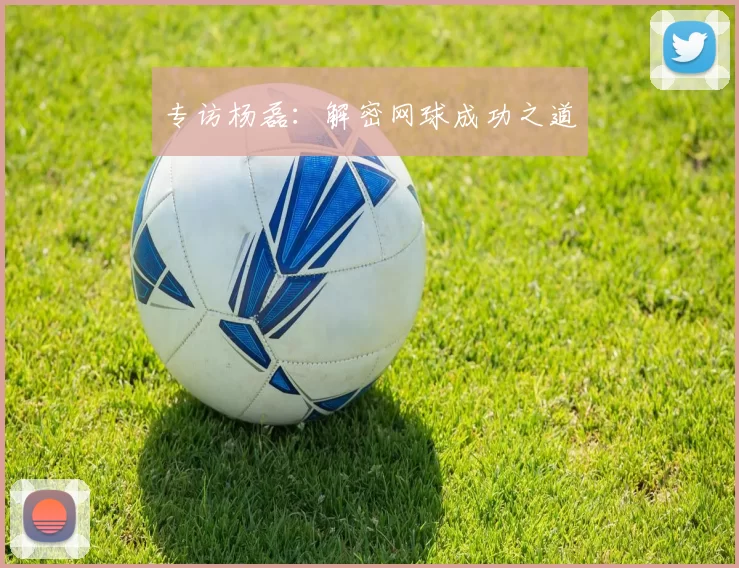 专访杨磊：解密网球成功之道